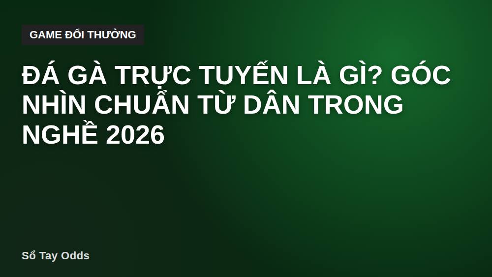 Đá gà trực tuyến là gì? Góc nhìn chuẩn từ dân trong nghề 2026