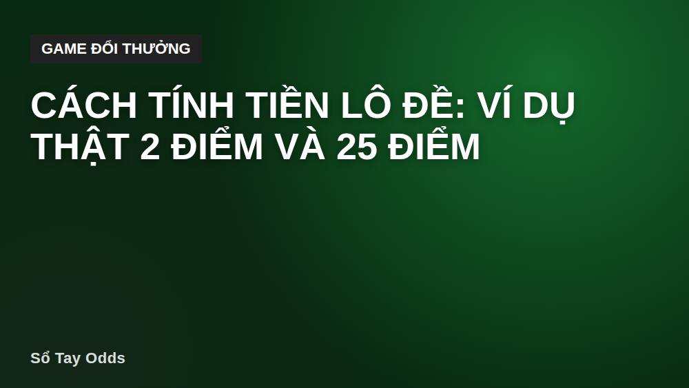 Cách tính tiền lô đề: ví dụ thật 2 điểm và 25 điểm